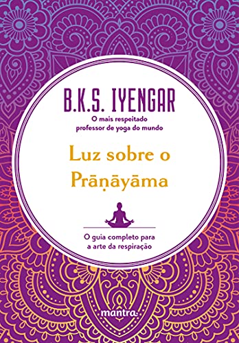 Luz sobre o Pr膩峁嚹亂膩ma : O guia completo para a arte da respira莽茫o (Portuguese Edition)